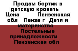 Продам бортик в детскую кровать. › Цена ­ 400 - Пензенская обл., Пенза г. Дети и материнство » Постельные принадлежности   . Пензенская обл.